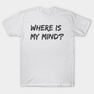 Where Is My Mind? T-Shirt